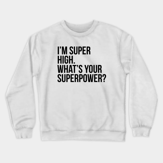 I'm super high. What's your superpower?. (In black) Crewneck Sweatshirt by xDangerline